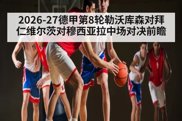 2026-27德甲第8轮勒沃库森对拜仁维尔茨对穆西亚拉中场对决前瞻 | KAIYUN SPORTS